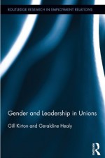 Gender and Leadership in Trade Unions (Routledge Research in Employment Relations) - Gill Kirton, Geraldine Healy