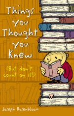 Things You Thought You Knew (But Don't Count on It!) - Joseph Rosenbloom