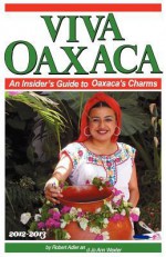 Viva Oaxaca: An Insider's Guide to Oaxaca's Charms: 2012-2013 - Robert Adler, Jo Ann Wexler