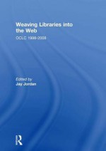 Weaving Libraries Into the Web: Oclc 1998-2008 - Jay Jordan