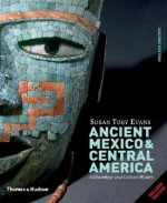 Ancient Mexico & Central America: Archaeology and Culture History - Susan Toby Evans