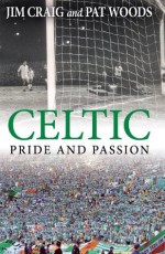 Celtic: Pride and Passion - Jim Craig, Pat Woods