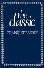 The Classic: Literary Images of Permanence and Change - Frank Kermode