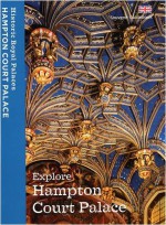 Explore Hampton Court Palace: Souvenir Guidebook - Brett Dolman, Sebastian Edwards, Sarah Kilby, Clare Murphy, Stephen Conlin, Tim Archbold, Susanne Groom, Marc Meltonville