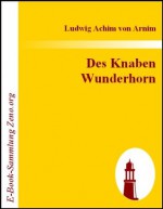 Des Knaben Wunderhorn : Alte deutsche Lieder (German Edition) - Achim von Arnim