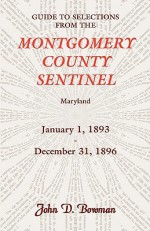 Guide to Selections from the Montgomery County Sentinel, Maryland, January 1, 1893 - December 31, 1896 - John Bowman