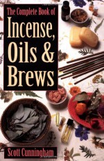 The Complete Book of Incense, Oils and Brews (Llewellyn's Practical Magick) - Scott Cunningham