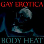 GAY EROTICA - BODY HEAT - (25 HOT GAY SEX STORIES, Short Stories, (Gay Erotic Stories) - Stef, Izzy, Kyle K, JC, Terry M