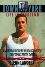 Down on the Yard: A Memoir About Crime and Gangs Inside the California Prison System (Life in Lockdown) - Glenn Langohr, Lockdownpublishing.com