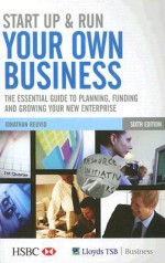 Start Up & Run Your Own Business: The Essential Guide To Planning, Funding And Growing Your New Enterprise - Jonathan Reuvid