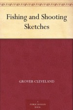 Fishing and Shooting Sketches - Grover Cleveland