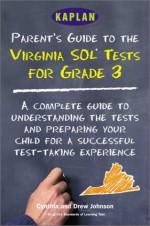 Kaplan Parent's Guide to the Virginia Sol Tests for Grade 3: A Complete Guide to Understanding the Tests and Preparing Your Child for a Succe - Cynthia Johnson, Drew Johnson