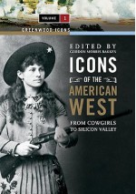 Icons of the American West [2 Volumes]: From Cowgirls to Silicon Valley - Gordon Morris Bakken