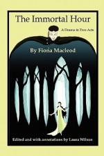 The Immortal Hour - Fiona MacLeod, Laura Wilson