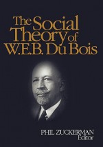 The Social Theory of W.E.B. Du Bois - Phil Zuckerman