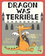 Dragon Was Terrible - Kelly DiPucchio, Greg Pizzoli