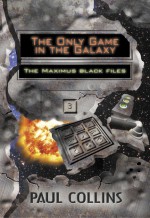 The Only Game in the Galaxy (The Maximus Black Files, #3) - Paul Collins