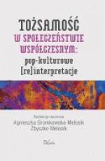 Tożsamość w społeczeństwie współczesnym: pop-kulturowe (re)interpretacje - Zbyszko Melosik, Agnieszka Gromkowska-Melosik