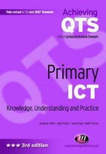 Primary ICT: Knowledge, Understanding and Practice - Jonathan Allen, Jane Sharp, John Potter