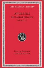 Metamorphoses (The Golden Ass), Volume I: Books 1-6 (Loeb Classical Library) - Apuleius, Arthur Hanson, John Arthur Hanson