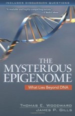 Mysterious Epigenome, The - Thomas E. Woodward, James P. Gills