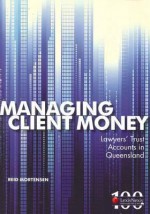 Managing Client Money: Lawyers' Trust Accounts in Queensland - Reid Mortensen