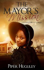 The Mayor's Mission (Home to Milford College Book 2) - Piper Huguley