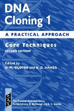 DNA Cloning: A Practical Approach Volume 1: Core Techniques - B. David Hames