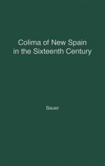 Colima Of New Spain In The Sixteenth Century - Carl Ortwin Sauer