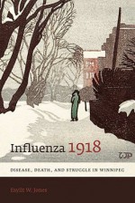 Influenza 1918: Disease, Death, and Struggle in Winnipeg - Esyllt W. Jones