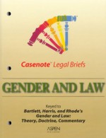 Casenote Legal Briefs: Gender And Law Keyed To Bartlett & Harris - Casenote Legal Briefs, Angela P. Harris