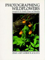 Photographing Wildflowers: Techniques for the Advanced Amateur and Professional - Craig Blacklock, Nadine Blacklock