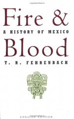 Fire and Blood: A History of Mexico - T.R. Fehrenbach