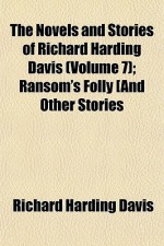 The Novels and Stories of Richard Harding Davis (Volume 7); Ransom's Folly and Other Stories - Richard Harding Davis