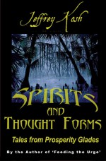 Spirits and Thought Forms: Tales from Prosperity Glades - Jeffrey Kosh