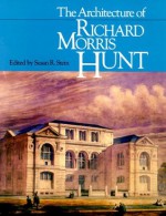 The Architecture of Richard Morris Hunt - Susan Stein