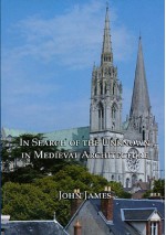 In Search of the Unknown in Medieval Architecture - John James