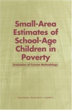 Small Area Estimates Of School Age Children In Poverty: Evaluation Of Current Methodology - Constance F. Citro