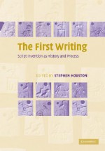 The First Writing: Script Invention as History and Process - Stephen D. Houston