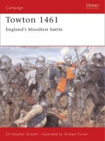 Towton 1461: England's bloodiest battle - Christopher Gravett