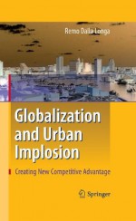 Globalization and Urban Implosion: Creating New Competitive Advantage - Remo Dalla Longa, Bryn Jones, Elisa Ricciuti, Veronica Vecchi