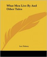 What Men Live by and Other Tales - Leo Tolstoy