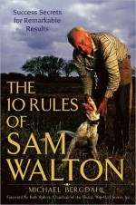 The 10 Rules of Sam Walton: Success Secrets for Remarkable Results - Michael Bergdahl, Rob Walton