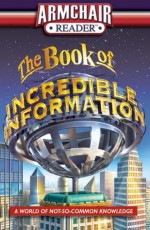 Armchair Reader: The Book of Incredible Information: A World of Not-So-Common Knowledge - J.K. Kelley, Lou Weber