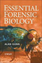 Essential Forensic Biology - Alan Gunn