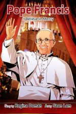 Pope Francis: I Believe in Mercy - Regina Doman, Sean Lam