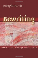 Rewriting: How To Do Things With Texts - Joseph Harris