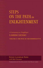 Steps on the Path to Enlightenment: A Commentary on Tsongkhapa's Lamrim Chenmo, Volume 3: The Way of the Bodhisattva - Lhundub Sopa, Beth Newman, Lamrim Chemro, Dalai Lama XIV