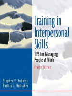 Training In Interpersonal Skills: Tips For Managing People At Work - Stephen P. Robbins, Phillip L. Hunsaker