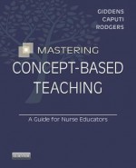 Mastering Concept-Based Teaching: A Guide for Nurse Educators: A Guide for Nurse Educators - Jean Foret Giddens, Linda Caputi, Beth L Rodgers